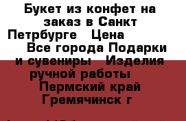 Букет из конфет на заказ в Санкт-Петрбурге › Цена ­ 200-1500 - Все города Подарки и сувениры » Изделия ручной работы   . Пермский край,Гремячинск г.